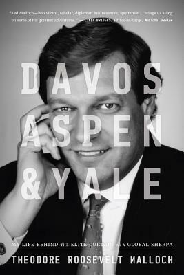 Davos, Aspen, & Yale: My Life Behind the Elite Curtain as a Global Sherpa by Theodore Roosevelt Malloch