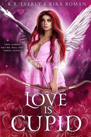 Love Is Cupid by Kira Roman, Kira Roman, K.B. Everly