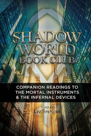 Shadow World Book Club: Companion Readings to The Mortal Instruments & The Infernal Devices by Liv Spencer