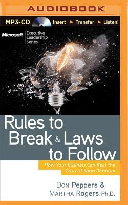 Rules to Break and Laws to Follow: How Your Business Can Beat the Crisis of Short-Termism by Martha Rogers, Don Peppers