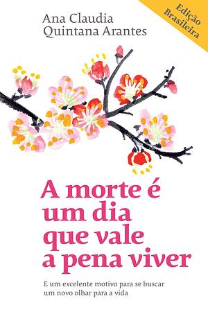 A Morte é um Dia Que Vale a Pena Viver by Ana Cláudia Quintana Arantes, Ana Cláudia Quintana Arantes