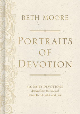 Portraits of Devotion: 366 Daily Devotions Drawn from the Lives of Jesus, David, John, and Paul by Beth Moore