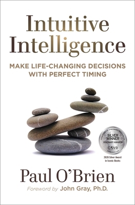 Intuitive Intelligence: Make Life-Changing Decisions with Perfect Timing by Paul O'Brien