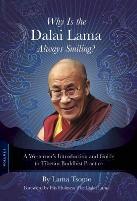 Why Is the Dalai Lama Always Smiling?: A Westerner's Introduction and Guide to Tibetan Buddhist Practice by Lama Tsomo