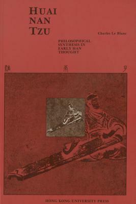 Huai-Nan Tzu: Philosophical Synthesis in Early Han Thought by Charles Le Blanc