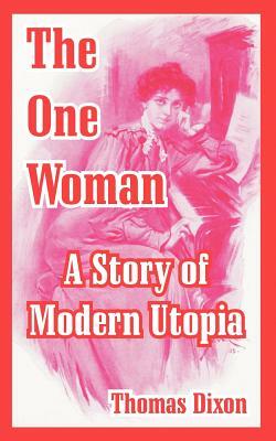 The One Woman: A Story of Modern Utopia by Thomas Dixon
