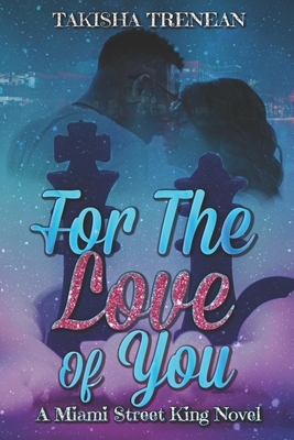 For The Love Of You: A Miami Street King Novel by Takisha Trenean