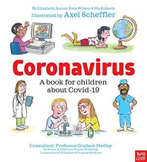 Coronavirus: A Book for Children about Covid-19 by Kate Wilson, Elizabeth Jenner, Axel Scheffler, Nia Roberts