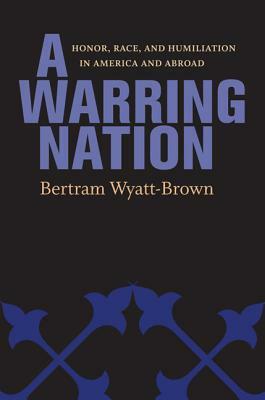 A Warring Nation: Honor, Race, and Humiliation in America and Abroad by Bertram Wyatt-Brown