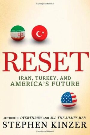 Reset: Iran, Turkey, and America's Future by Stephen Kinzer