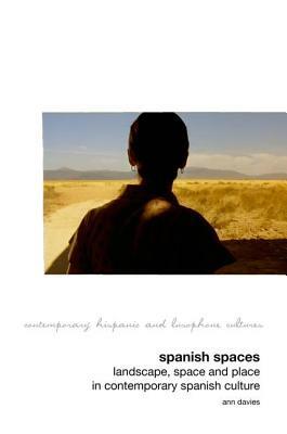 Spanish Spaces: Landscape, Space and Place in Contemporary Spanish Culture by Ann Davies