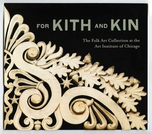 For Kith and Kin: The Folk Art Collection at the Art Institute of Chicago by Monica Obniski, Judith A. Barter