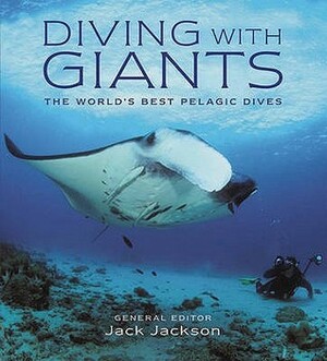 Diving With Giants: The World's Best Pelagic Dives by Jack Jackson