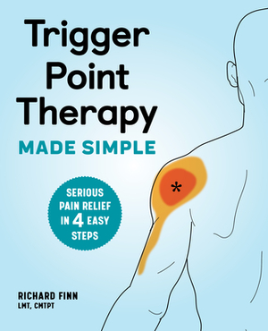 Trigger Point Therapy Made Simple: Serious Pain Relief in 4 Easy Steps by Richard Finn