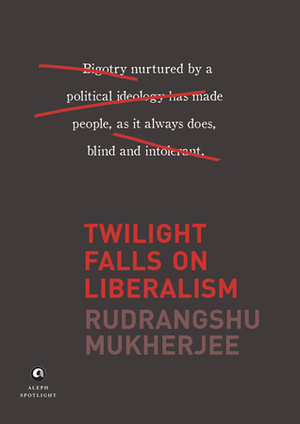 Twilight Falls on Liberalism by Rudrangshu Mukherjee