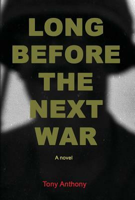 Long Before the Next War by Tony Anthony