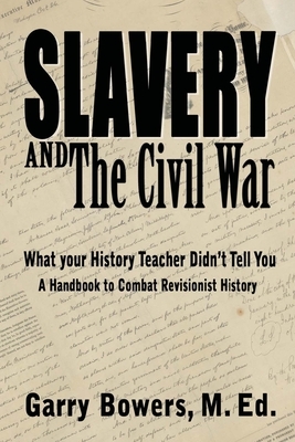 Slavery and The Civil War: What Your History Teacher Didn't Tell You by Garry Bowers