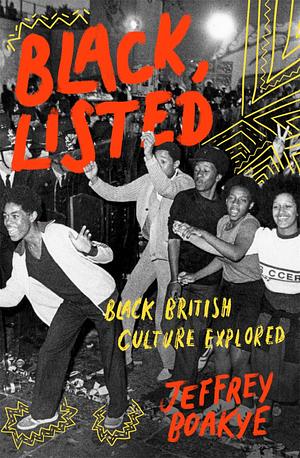 Black, Listed: Black British Culture Explored by Jeffrey Boakye