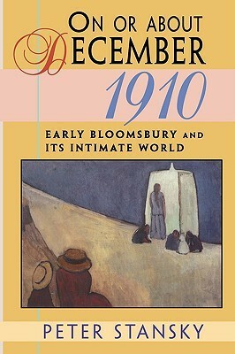 On or about December 1910: Early Bloomsbury and Its Intimate World by Peter Stansky