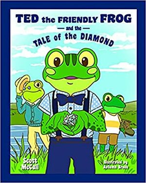 Ted the Friendly Frog and the Tale of the Diamond by Scott McCall