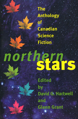 Northern Stars : The Anthology of Canadian Science Fiction by David G. Hartwell, Glenn Grant