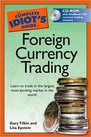 The Complete Idiot's Guide to Foreign Currency Trading by Gary Tilkin, Lita Epstein