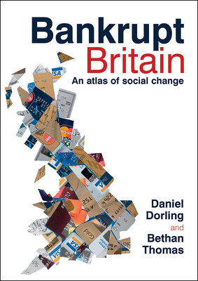 Bankrupt Britain: An Atlas of Social Change by Daniel Dorling, Bethan Thomas