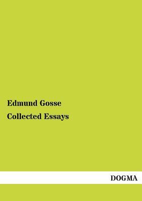 Collected Essays by Edmund Gosse