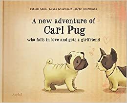 A new adventure of Carl Pug: who falls in love and gets a girlfriend by Fabiola Nonn, Lukas Weidenbach, Joëlle Tourlonias