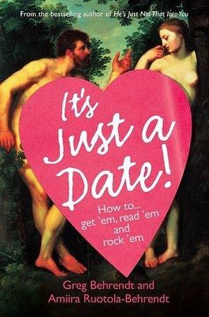 It's Just a Date: A Guide to a Sane Dating Life: How to Get 'em, How to Read 'em, and How to Rock 'em by Greg Behrendt, Greg Behrendt, Amiira Ruotola-Behrendt