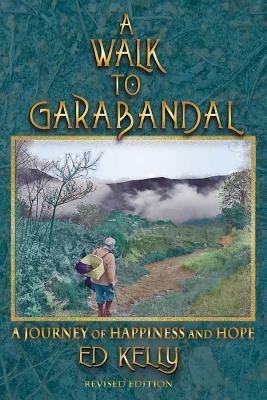 A Walk to Garabandal: A Journey of Happiness and Hope by Ed Kelly