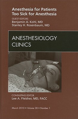 Anesthesia for Patients Too Sick for Anesthesia: Number 1 by Stanley H. Rosenbaum, Benjamin A. Kohl