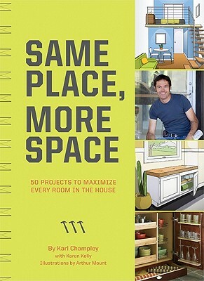 Same Place, More Space: 50 Projects to Maximize Every Room in the House by Karl Champley, Karen Kelly