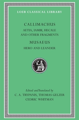 Aetia, Iambi, Hecale and Other Fragments. Hero and Leander by Musaeus, Callimachus