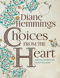Choices from the Heart: A Journal for Bringing Joy Into Your Life! by Diane Hemmings