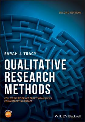 Qualitative Research Methods: Collecting Evidence, Crafting Analysis, Communicating Impact by Sarah J. Tracy