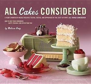 All Cakes Considered: A Year's Worth of Weekly Recipes Tested, Tasted, and Approved by the Staff of Npr's All Things Considered by Annabelle Breakey, Melissa Gray, Melissa Gray