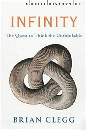 Infinity: The Quest to Think the Unthinkable by Brian Clegg