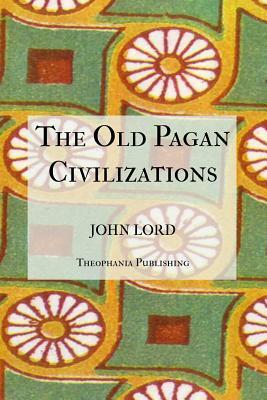 The Old Pagan Civilizations by John Lord