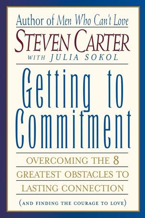 Getting to Commitment: Overcoming the 8 Greatest Obstacles to Lasting Connection by Steven Carter, Steven Carter, Julia Sokol