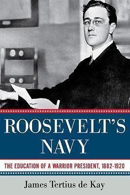 Roosevelt's Navy by James Tertius de Kay, James Tertius de Kay