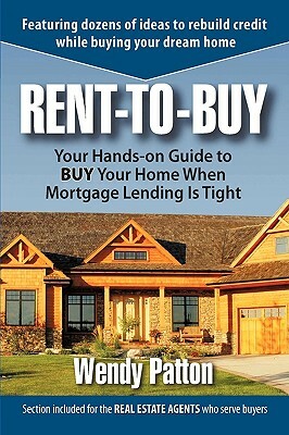 Rent-To-Buy: Your Hands-On Guide to Buy Your Home When Mortgage Lending Is Tight by Wendy Patton