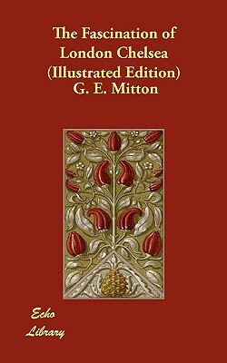 The Fascination of London Chelsea (Illustrated Edition) by G. E. Mitton