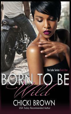 Born To Be Wild: Book One in The Lake Series by Chicki Brown