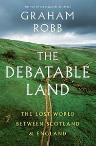 The Debatable Land: The Lost World Between Scotland and England by Graham Robb