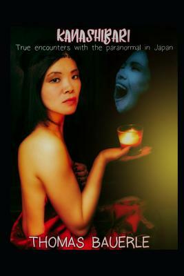 Kanashibari: True Encounters with the Paranormal in Japan by Thomas Bauerle