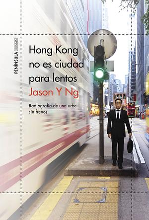 Hong Kong no es ciudad para lentos: Radiografía de una urbe sin frenos by Jason Y. Ng