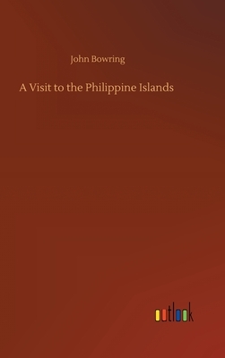 A Visit to the Philippine Islands by John Bowring