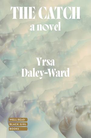 The Catch: A Novel by Yrsa Daley-Ward
