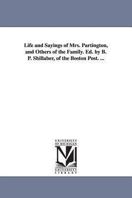 Life and Sayings of Mrs. Partington, and Others of the Family. Ed. by B. P. Shillaber, of the Boston Post. ... by Benjamin Penhallow Shillaber